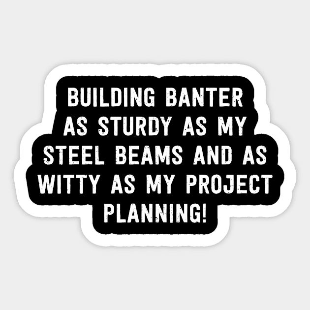 Building Banter As Sturdy as My Steel Beams and as Witty as My Project Planning! Sticker by trendynoize